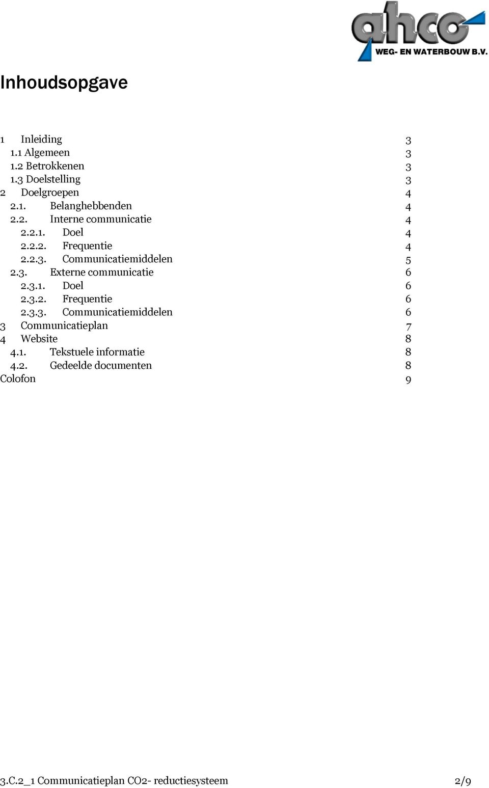 3.1. Doel 6 2.3.2. Frequentie 6 2.3.3. Communicatiemiddelen 6 3 Communicatieplan 7 4 Website 8 4.1. Tekstuele informatie 8 4.