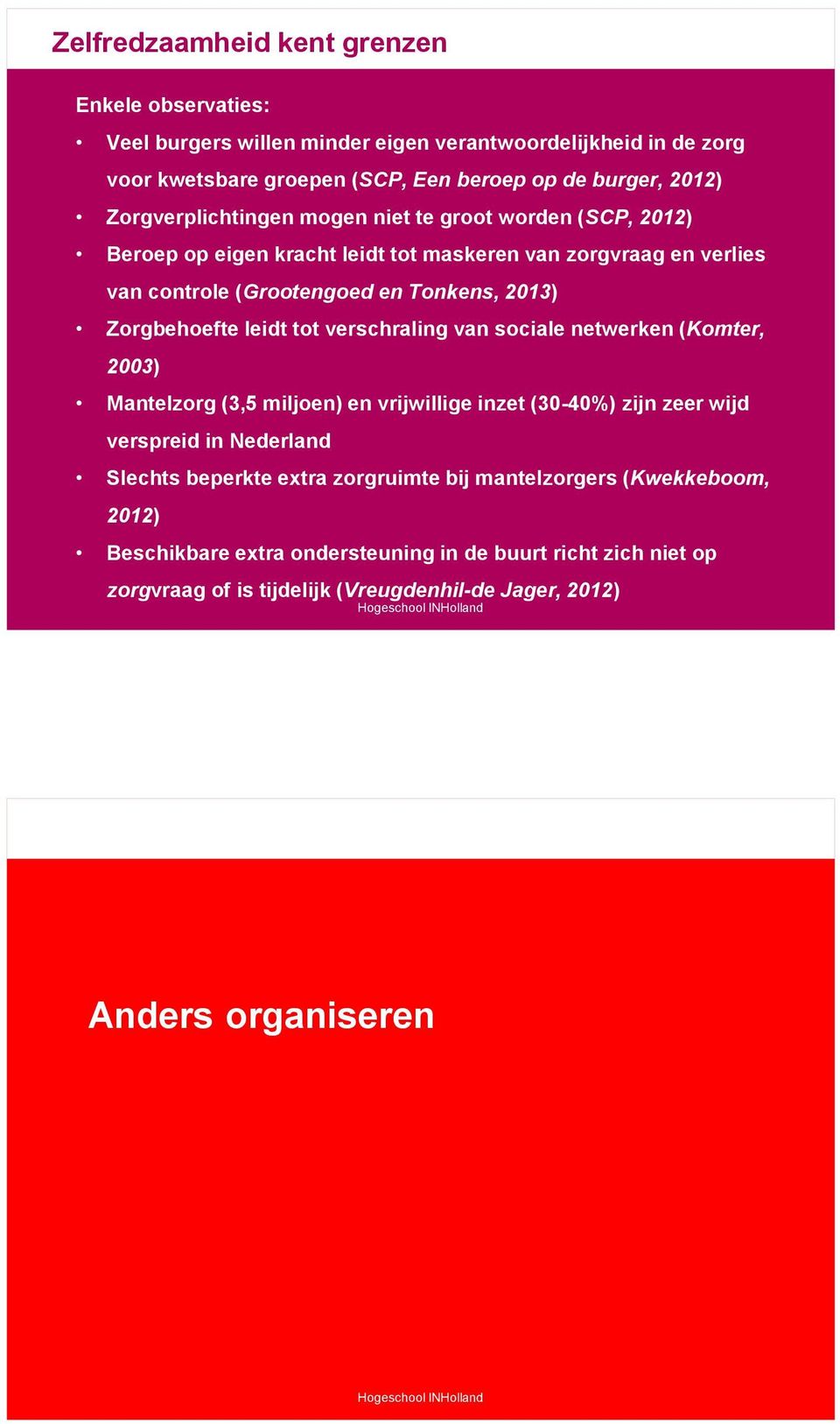 Tonkens, 2013) Zorgbehoefte leidt tot verschraling van sociale netwerken (Komter, 2003) Mantelzorg (3,5 miljoen) en vrijwillige inzet (30-40%) zijn zeer wijd verspreid in Nederland Slechts