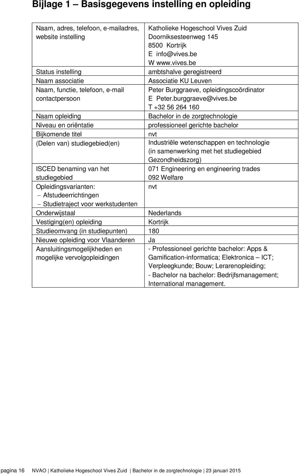 Nederlands Vestiging(en) opleiding Kortrijk Studieomvang (in studiepunten) 180 Nieuwe opleiding voor Vlaanderen Ja Aansluitingsmogelijkheden en mogelijke vervolgopleidingen Katholieke Hogeschool