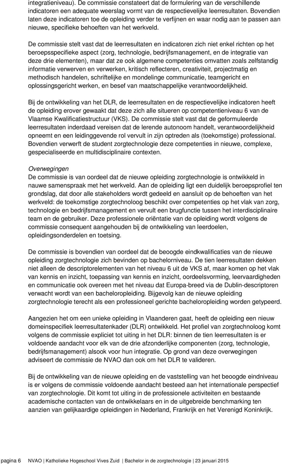 De commissie stelt vast dat de leerresultaten en indicatoren zich niet enkel richten op het beroepsspecifieke aspect (zorg, technologie, bedrijfsmanagement, en de integratie van deze drie elementen),