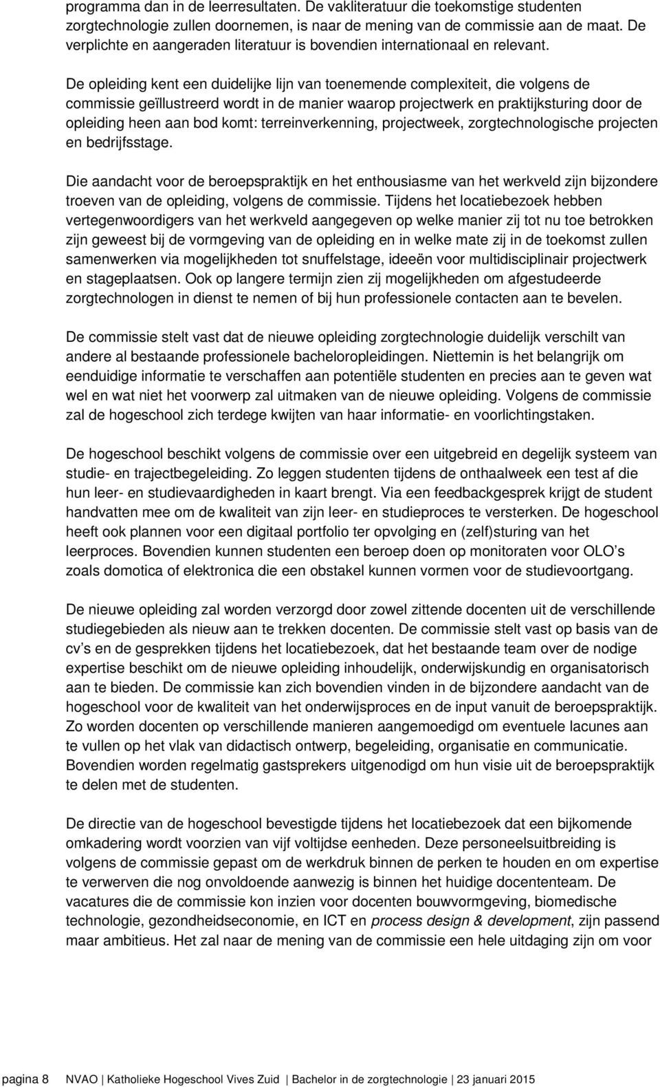 De opleiding kent een duidelijke lijn van toenemende complexiteit, die volgens de commissie geïllustreerd wordt in de manier waarop projectwerk en praktijksturing door de opleiding heen aan bod komt: