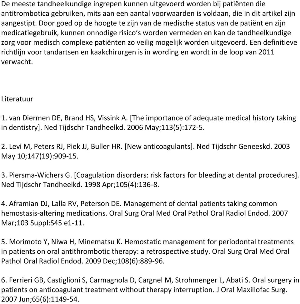 mgelijk wrden uitgeverd. Een definitieve richtlijn vr tandartsen en kaakchirurgen is in wrding en wrdt in de lp van 2011 verwacht. Literatuur 1. van Diermen DE, Brand HS, Vissink A.