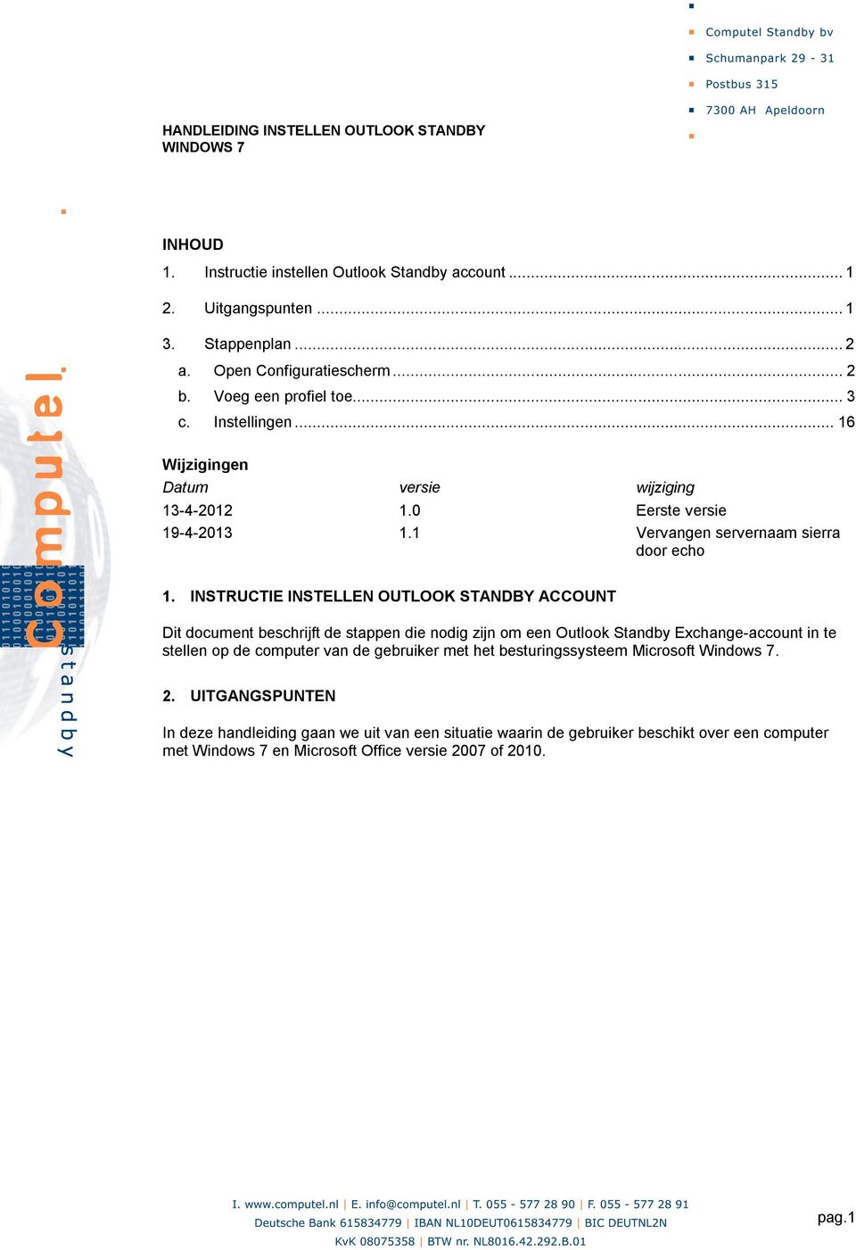 INSTRUCTIE INSTELLEN OUTLOOK STANDBY ACCOUNT Dit document beschrijft de stappen die nodig zijn om een Outlook Standby Exchange-account in te stellen op de computer van de