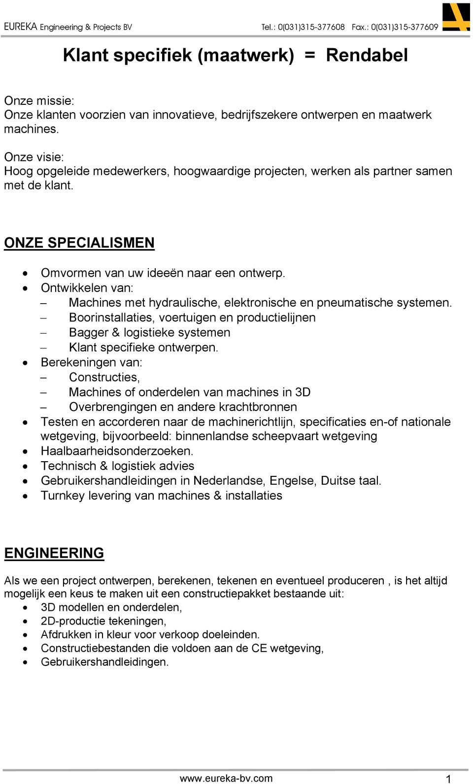 Ontwikkelen van: Machines met hydraulische, elektronische en pneumatische systemen. Boorinstallaties, voertuigen en productielijnen Bagger & logistieke systemen Klant specifieke ontwerpen.