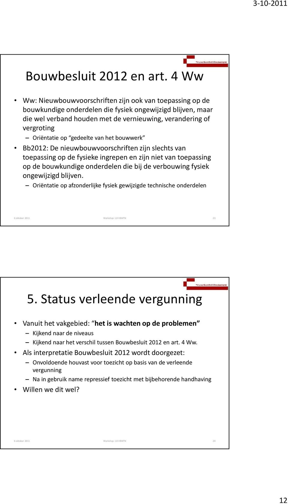 Oriëntatie op gedeelte van het bouwwerk Bb2012: De nieuwbouwvoorschriften zijn slechts van toepassing op de fysieke ingrepen en zijn niet van toepassing op de bouwkundige onderdelen die bij de