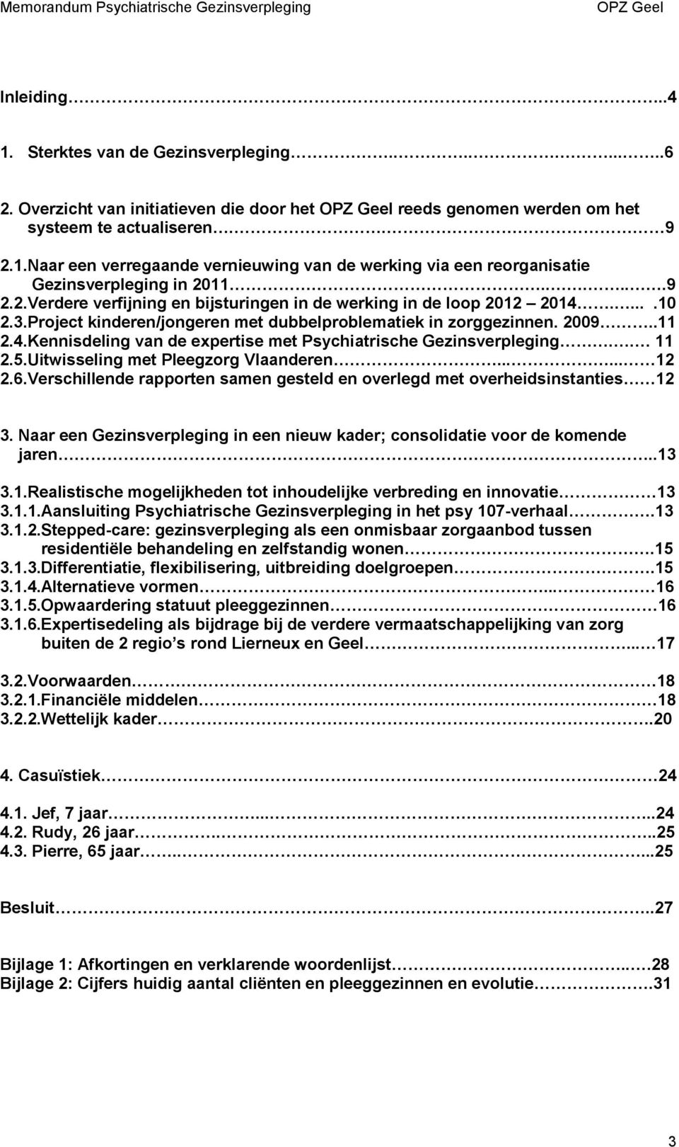 . 11 2.5.Uitwisseling met Pleegzorg Vlaanderen...... 12 2.6.Verschillende rapporten samen gesteld en overlegd met overheidsinstanties 12 3.