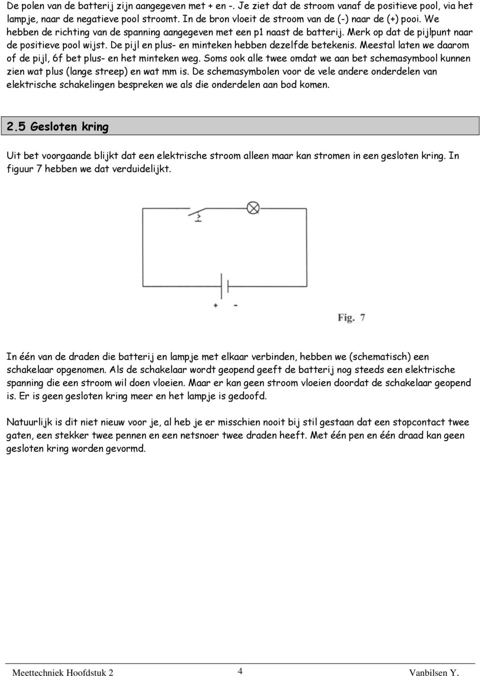 De pijl en plus- en minteken hebben dezelfde betekenis. Meestal laten we daarom of de pijl, 6f bet plus- en het minteken weg.