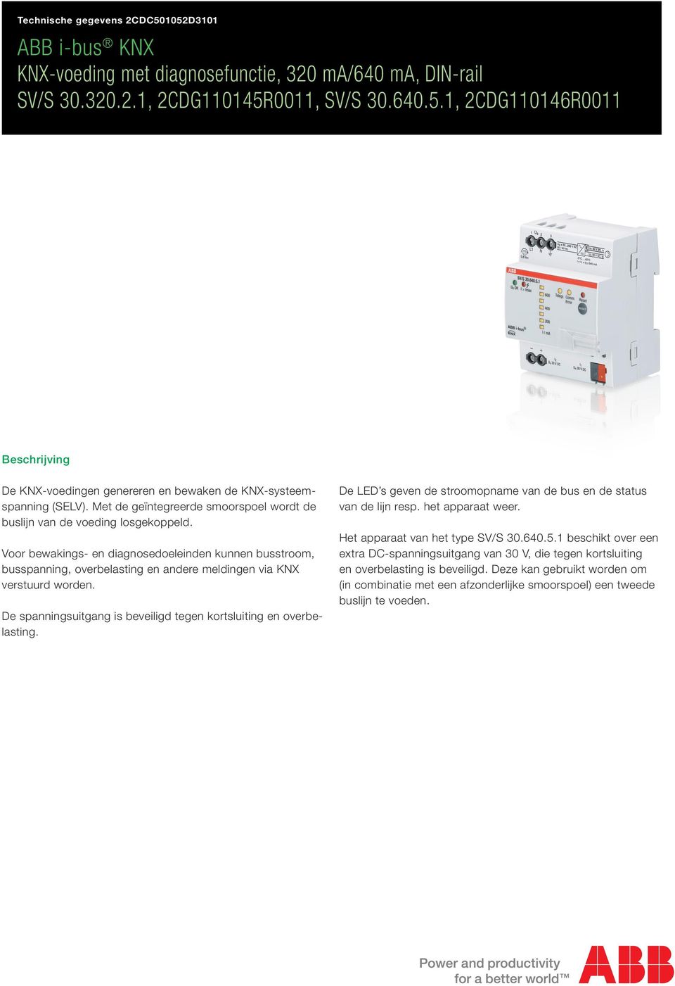 Voor bewakings- en diagnosedoeleinden kunnen busstroom, busspanning, overbelasting en andere meldingen via KNX verstuurd worden.