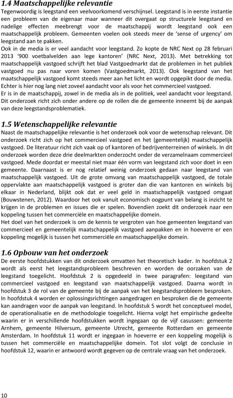 maatschappelijk probleem. Gemeenten voelen ook steeds meer de sense of urgency om leegstand aan te pakken. Ook in de media is er veel aandacht voor leegstand.