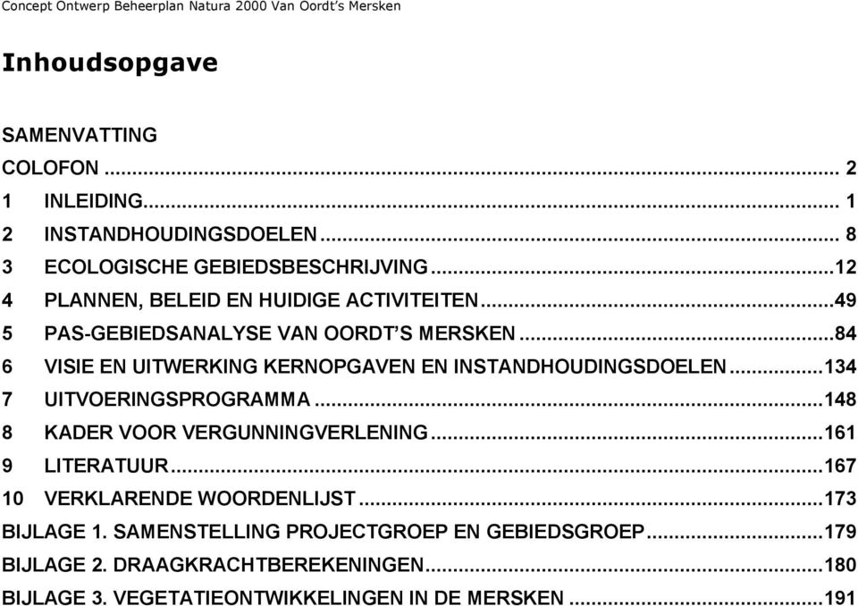 ..84 6 VISIE EN UITWERKING KERNOPGAVEN EN INSTANDHOUDINGSDOELEN... 134 7 UITVOERINGSPROGRAMMA... 148 8 KADER VOOR VERGUNNINGVERLENING... 161 9 LITERATUUR.