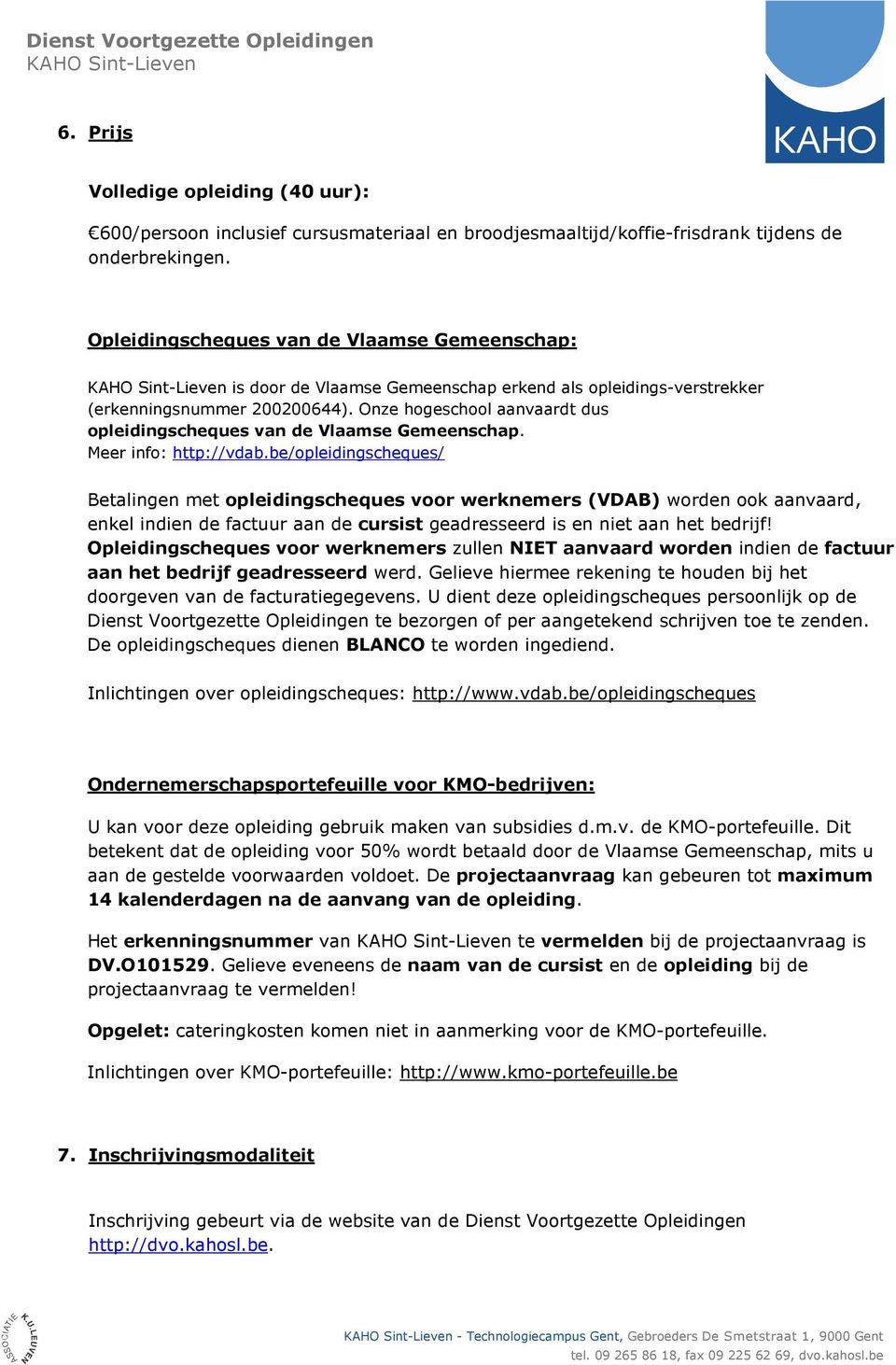 Onze hogeschool aanvaardt dus opleidingscheques van de Vlaamse Gemeenschap. Meer info: http://vdab.
