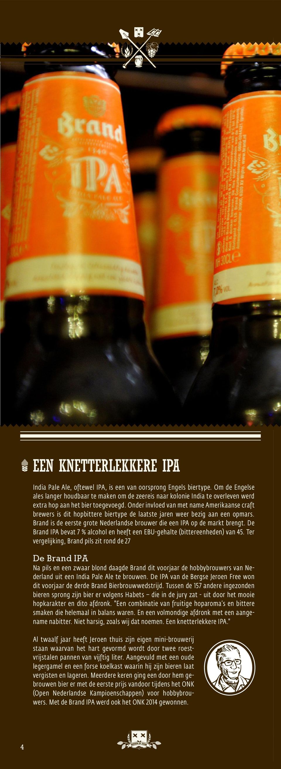 Onder invloed van met name Amerikaanse craft brewers is dit hopbittere biertype de laatste jaren weer bezig aan een opmars. Brand is de eerste grote Nederlandse brouwer die een IPA op de markt brengt.