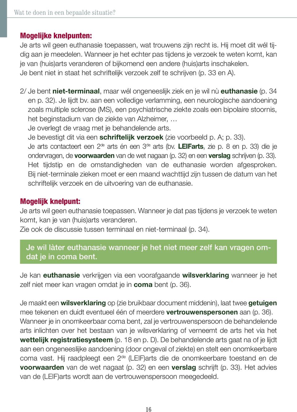 Je bent niet in staat het schriftelijk verzoek zelf te schrijven (p. 33 en A). 2/ Je bent niet-terminaal, maar wél ongeneeslijk ziek en je wil nù euthanasie (p. 34 en p. 32). Je lijdt bv.