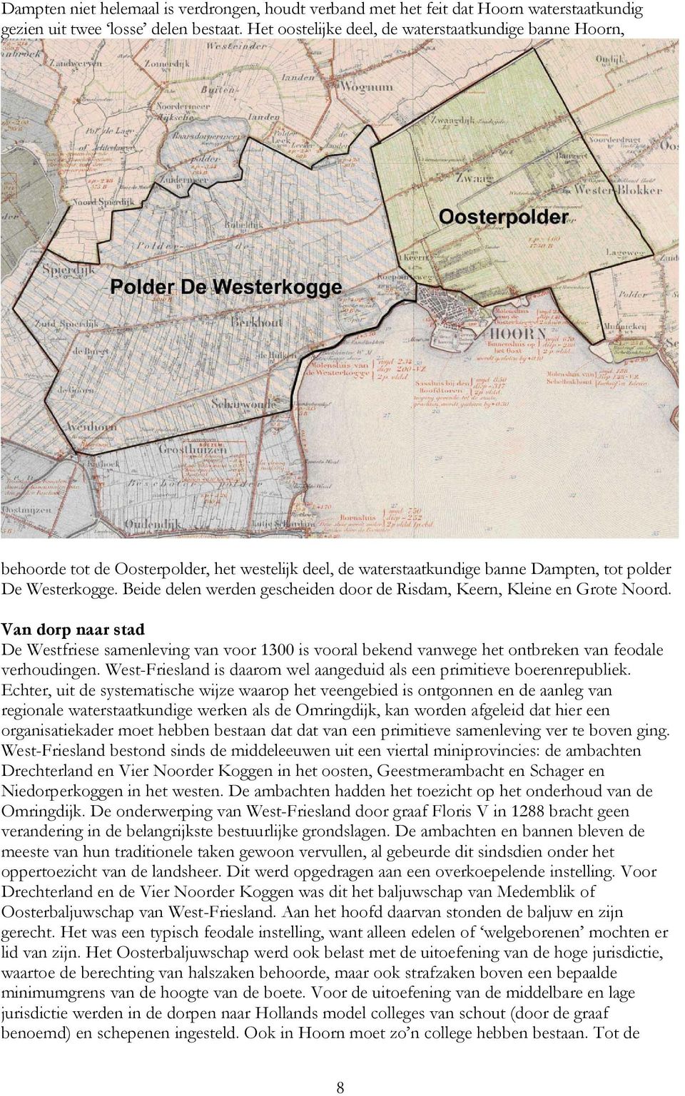 Beide delen werden gescheiden door de Risdam, Keern, Kleine en Grote Noord. Van dorp naar stad De Westfriese samenleving van voor 1300 is vooral bekend vanwege het ontbreken van feodale verhoudingen.