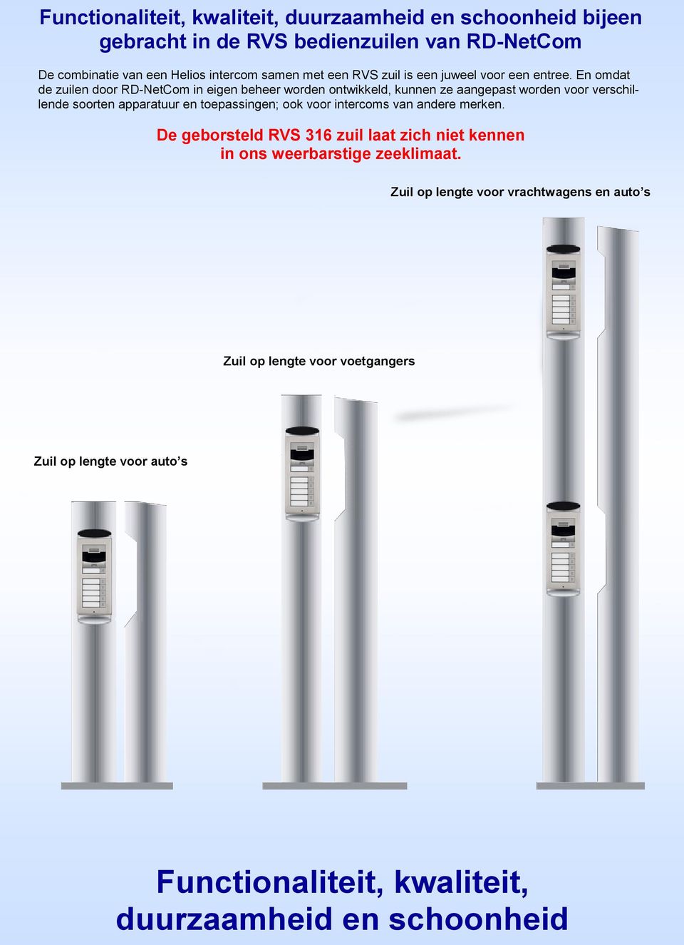 En omdat de zuilen door RD-NetCom in eigen beheer worden ontwikkeld, kunnen ze aangepast worden voor verschillende soorten apparatuur en toepassingen; ook