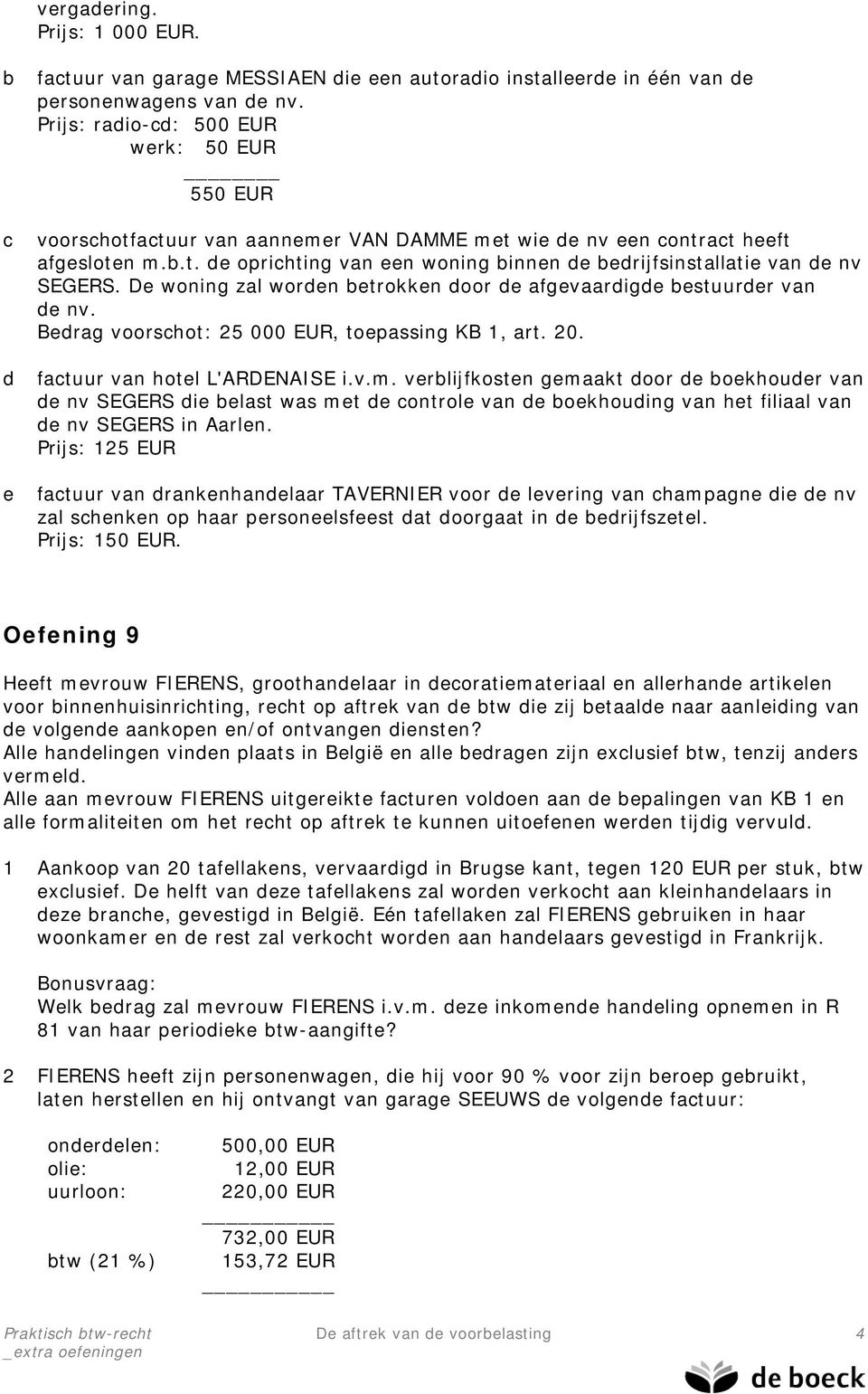 De woning zal worden betrokken door de afgevaardigde bestuurder van de nv. Bedrag voorschot: 25 000 EUR, toepassing KB 1, art. 20. factuur van hotel L'ARDENAISE i.v.m.