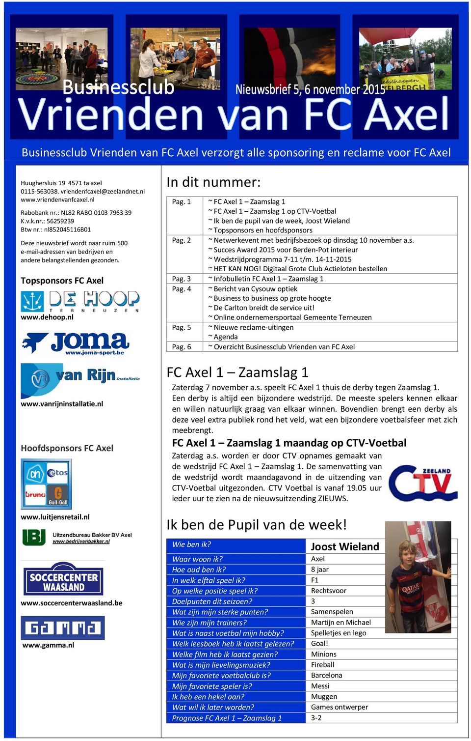 dehoop.nl www.vanrijninstallatie.nl Hoofdsponsors FC Axel www.luitjensretail.nl www.soccercenterwaasland.be www.gamma.nl In dit nummer: Pag.