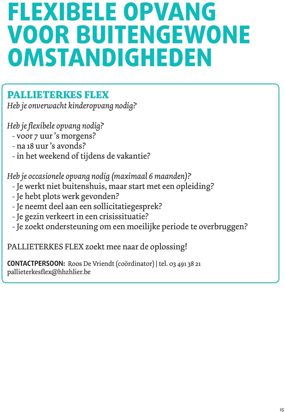 - Je werkt niet buitenshuis, maar start met een opleiding? - Je hebt plots werk gevonden? - Je neemt deel aan een sollicitatiegesprek?