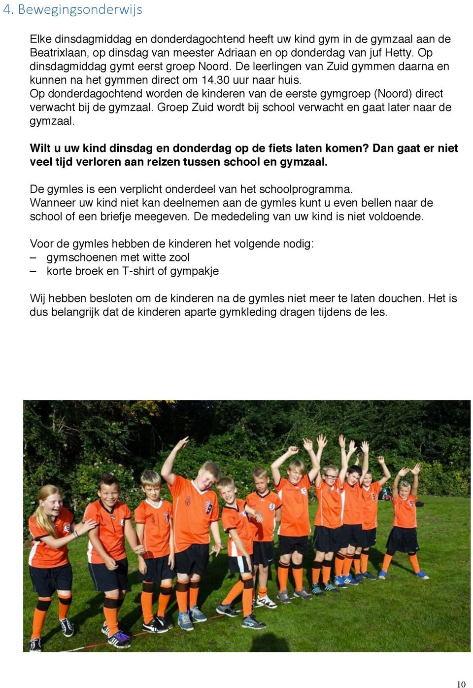 Op donderdagochtend worden de kinderen van de eerste gymgroep (Noord) direct verwacht bij de gymzaal. Groep Zuid wordt bij school verwacht en gaat later naar de gymzaal.