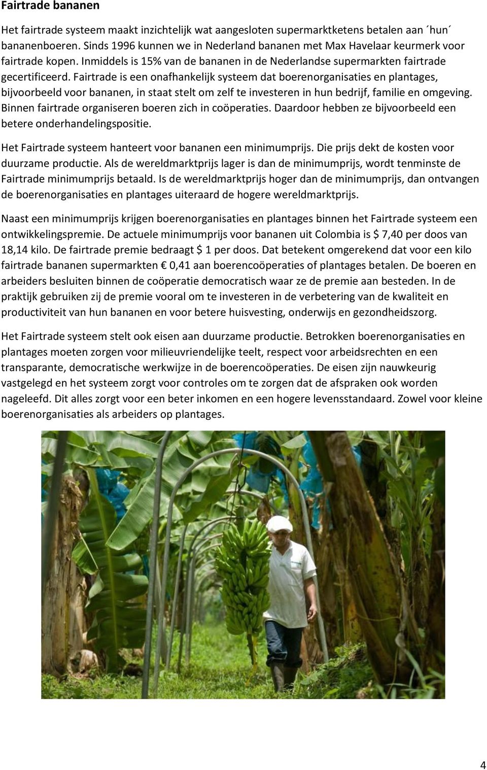 Fairtrade is een onafhankelijk systeem dat boerenorganisaties en plantages, bijvoorbeeld voor bananen, in staat stelt om zelf te investeren in hun bedrijf, familie en omgeving.
