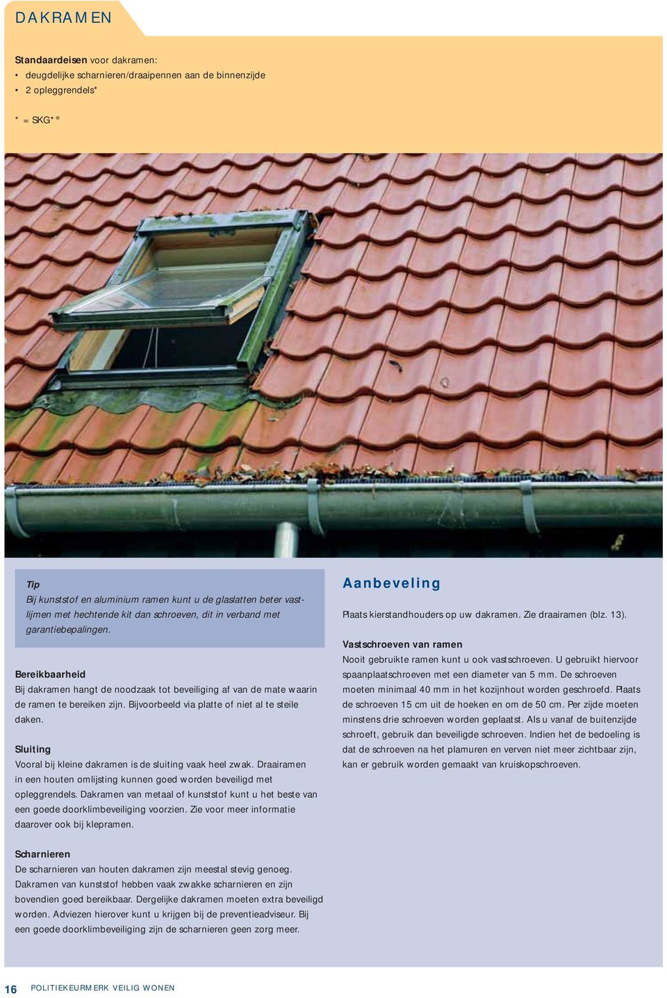 Bijvoorbeeld via platte of niet al te steile daken. Sluiting Vooral bij kleine dakramen is de sluiting vaak heel zwak.