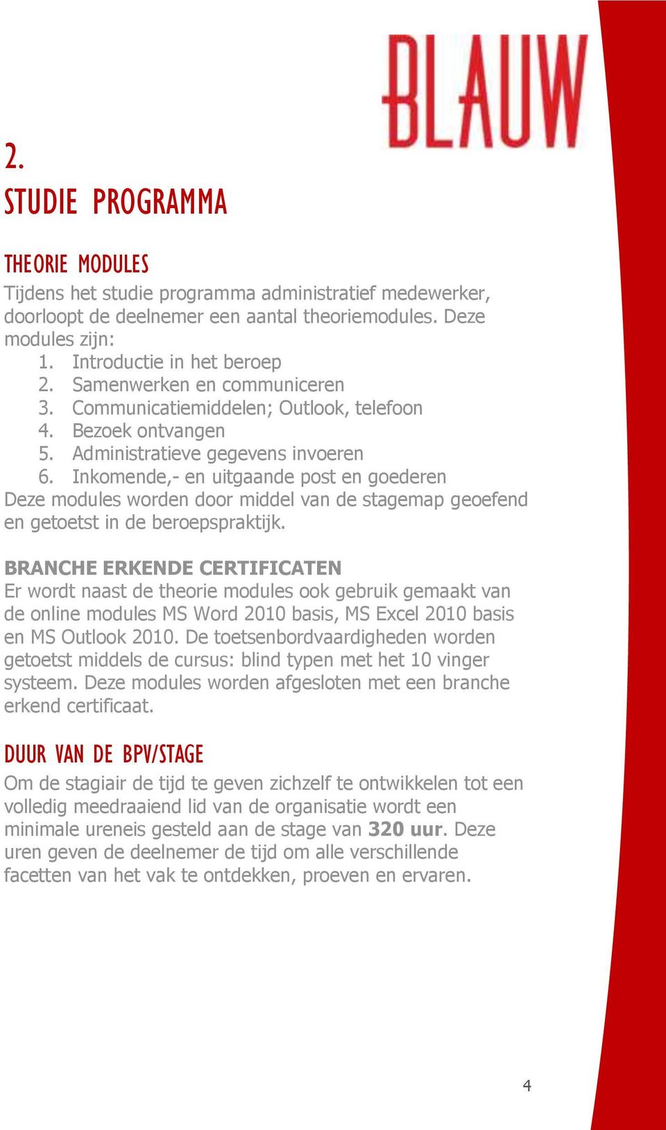 Inkomende,- en uitgaande post en goederen Deze modules worden door middel van de stagemap geoefend en getoetst in de beroepspraktijk.