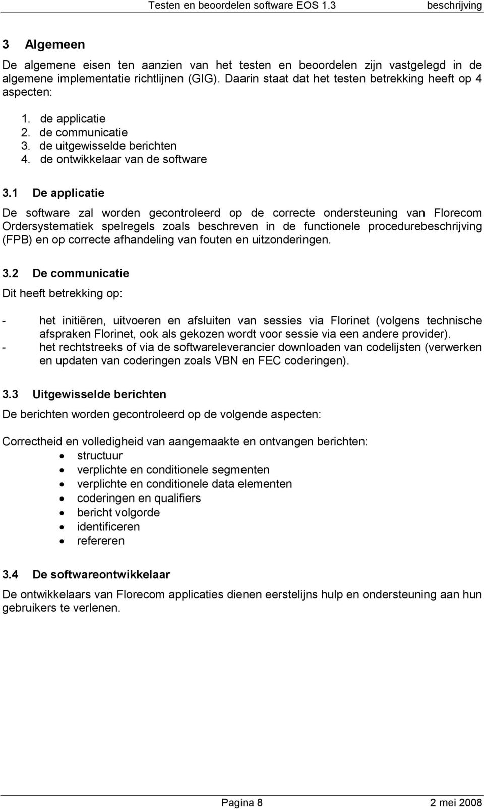 1 De applicatie De software zal worden gecontroleerd op de correcte ondersteuning van Florecom Ordersystematiek spelregels zoals beschreven in de functionele procedurebeschrijving (FPB) en op