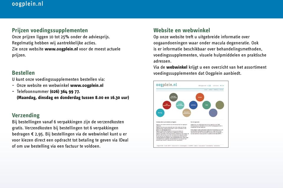 30 uur) Website en webwinkel Op onze website treft u uitgebreide informatie over oogaandoeningen waar onder macula degeneratie.