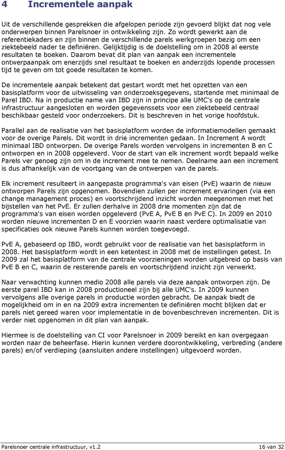 Gelijktijdig is de doelstelling om in 2008 al eerste resultaten te boeken.