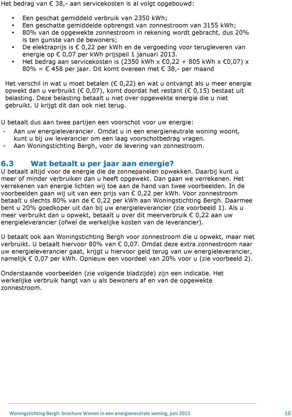 Het bedrag aan servicekosten is (2350 kwh x 0,22 + 805 kwh x 0,07) x 80% = 458 per jaar.