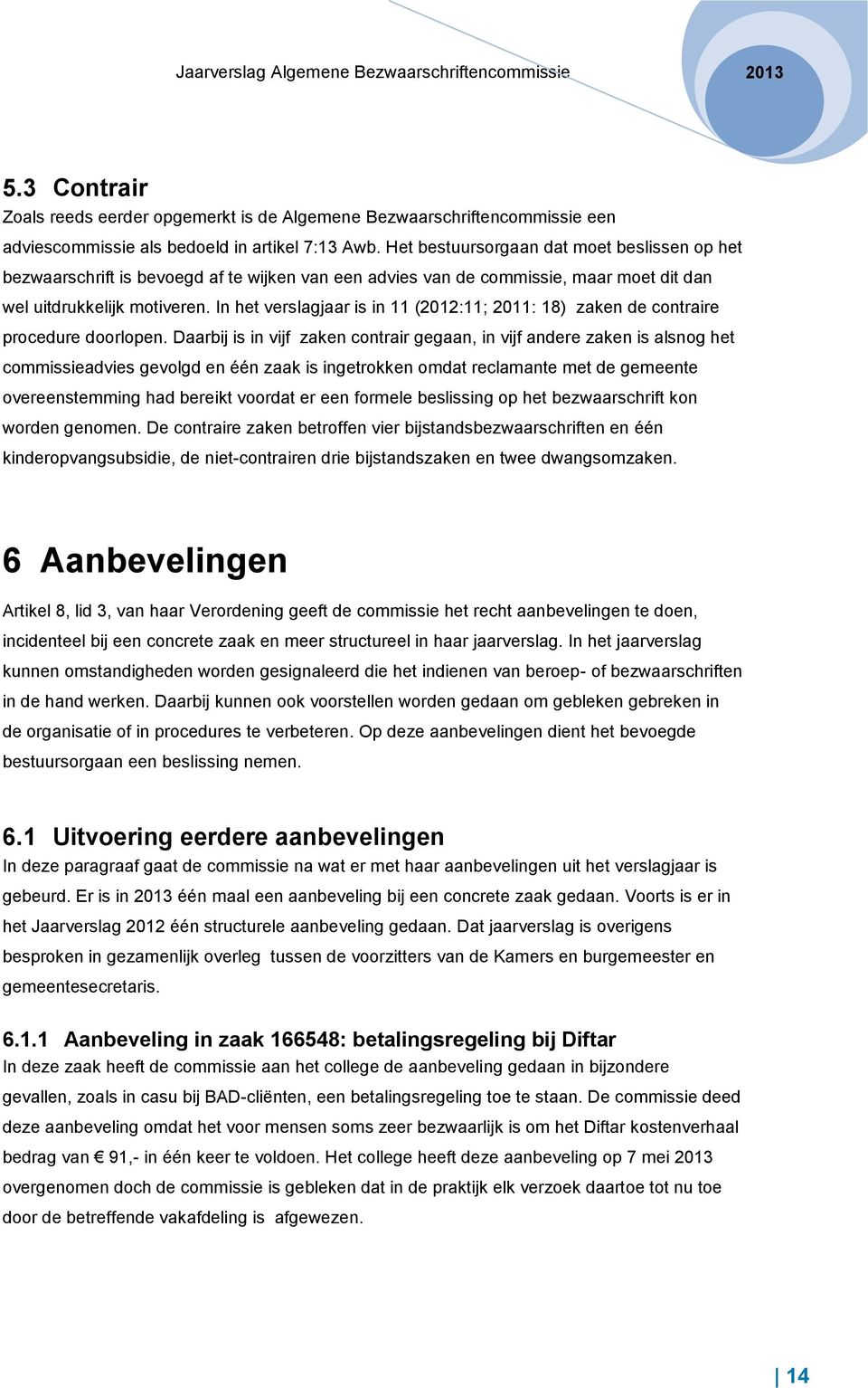 In het verslagjaar is in 11 (2012:11; 2011: 18) zaken de contraire procedure doorlopen.