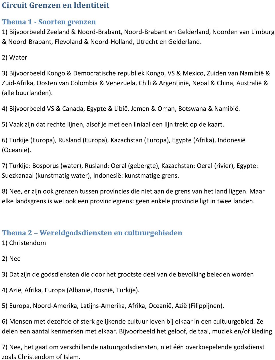 2) Water 3) Bijvoorbeeld Kongo & Democratische republiek Kongo, VS & Mexico, Zuiden van Namibië & Zuid-Afrika, Oosten van Colombia & Venezuela, Chili & Argentinië, Nepal & China, Australië & (alle