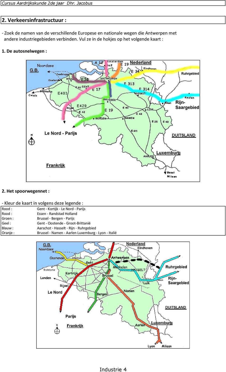 Het spoorwegennet : - Kleur de kaart in volgens deze legende : Rood : Gent - Kortijk - Le Nord - Parijs Rood : Essen - Randstad Holland
