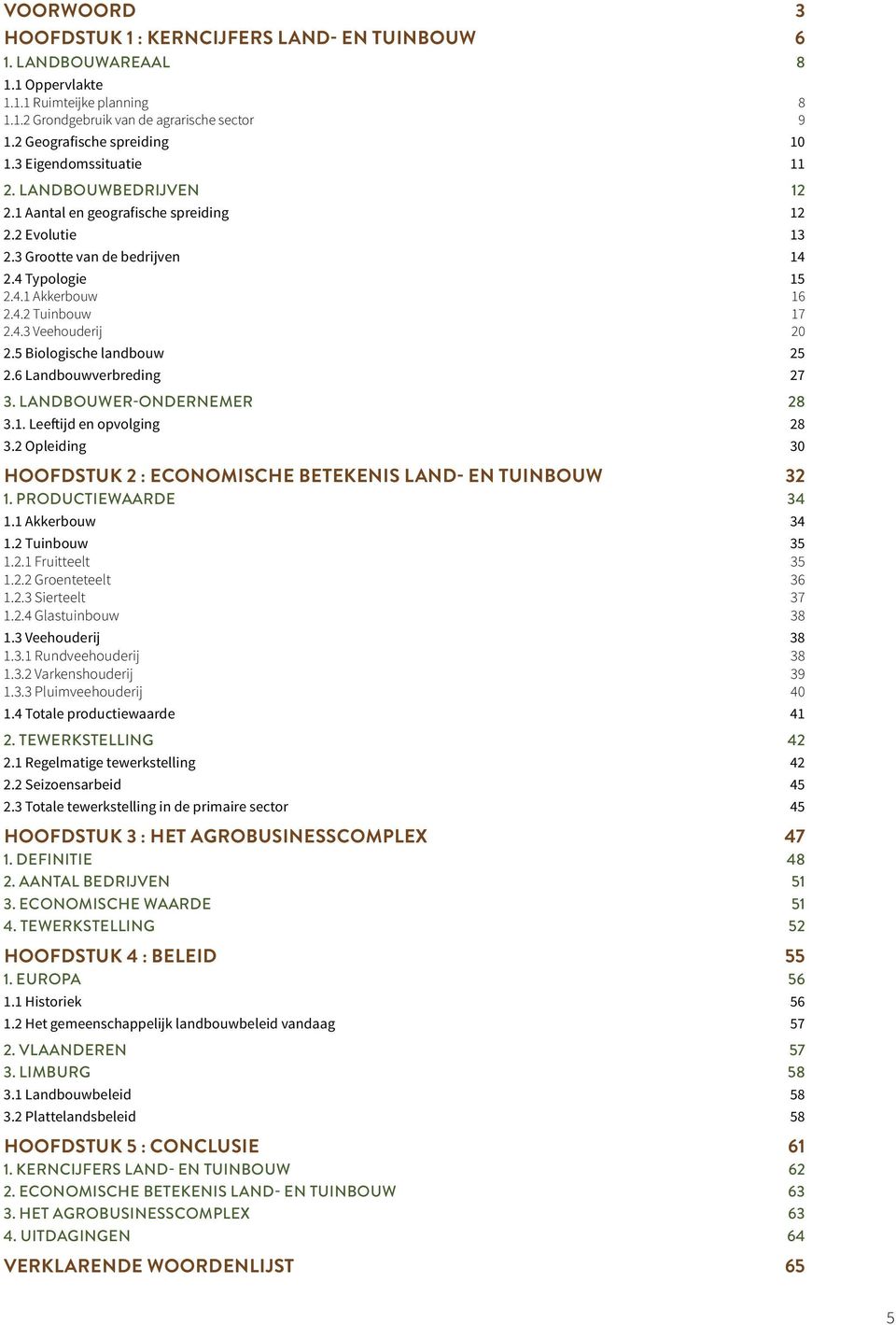 5 Biologische landbouw 25 2.6 Landbouwverbreding 27 3. Landbouwer-ondernemer 28 3.1. Leeftijd en opvolging 28 3.2 Opleiding 30 Hoofdstuk 2 : economische betekenis land- en tuinbouw 32 1.