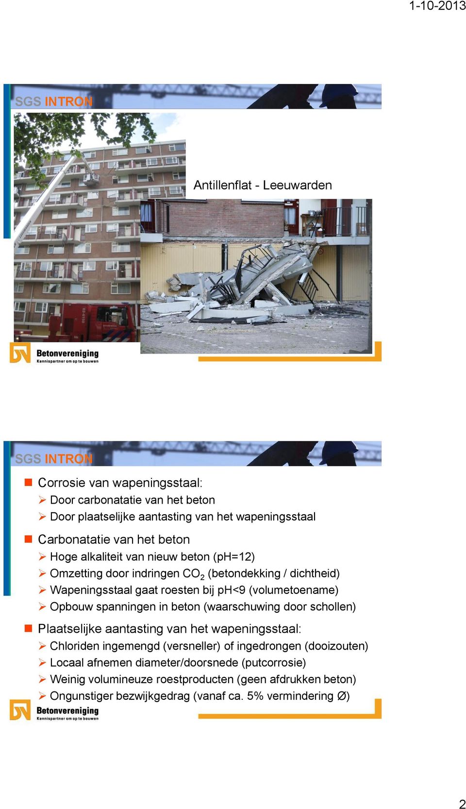 Opbouw spanningen in beton (waarschuwing door schollen) Plaatselijke aantasting van het wapeningsstaal: Chloriden ingemengd (versneller) of ingedrongen