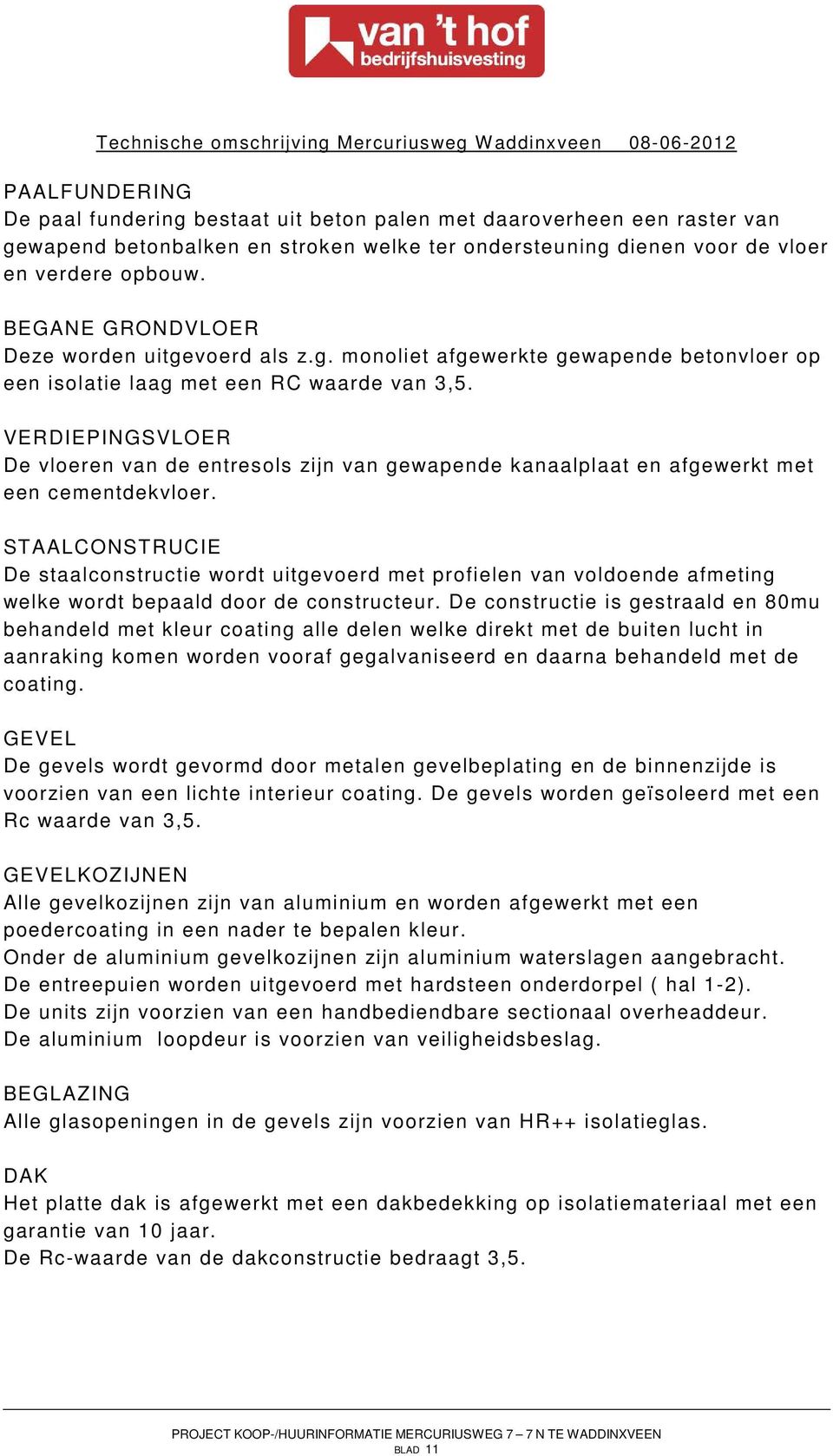 VERDIEPINGSVLOER De vloeren van de entresols zijn van gewapende kanaalplaat en afgewerkt met een cementdekvloer.