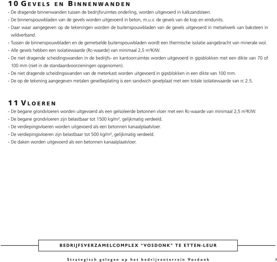 - Daar waar aangegeven op de tekeningen worden de buitenspouwbladen van de gevels uitgevoerd in metselwerk van baksteen in wildverband.