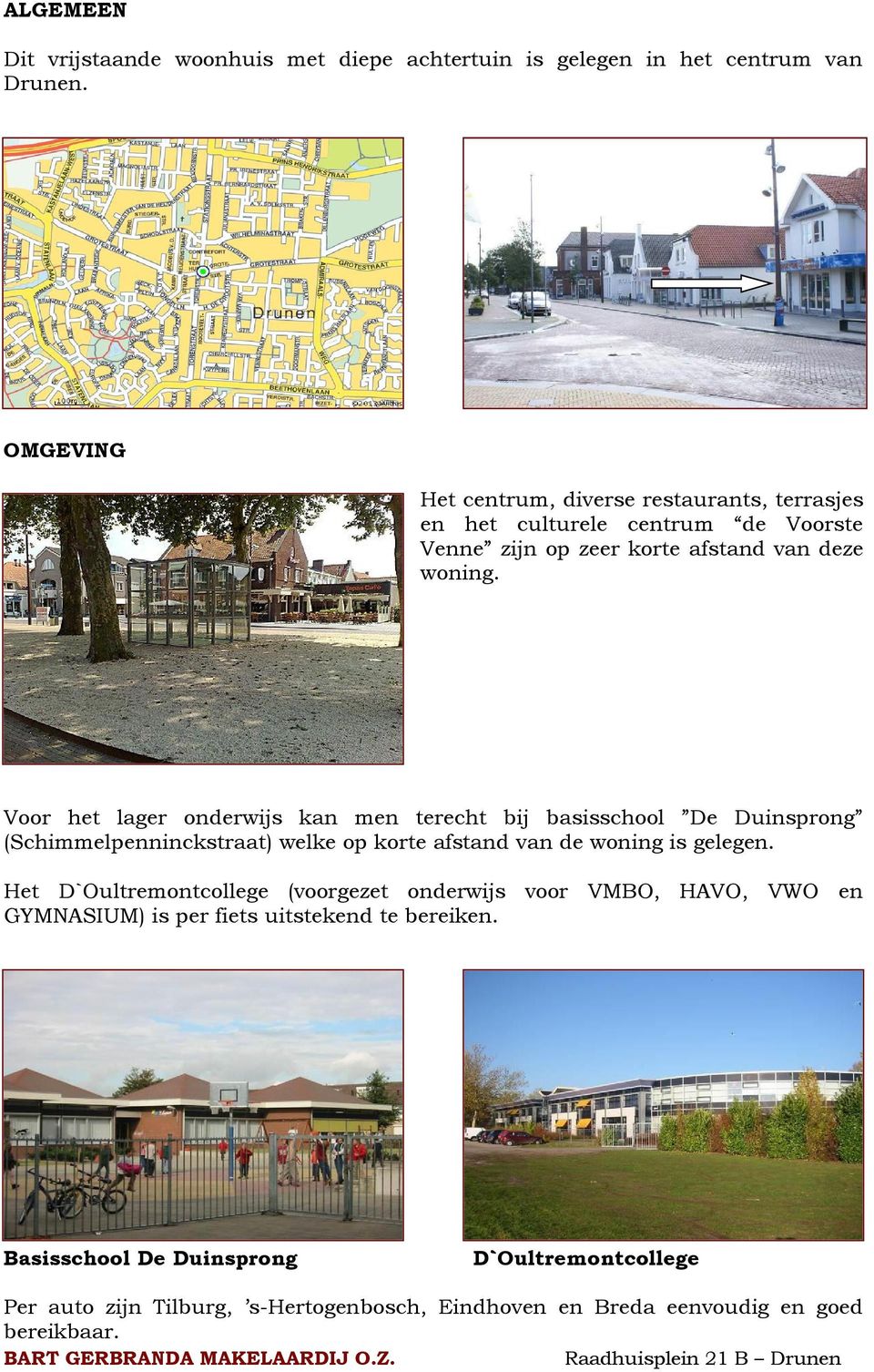 Voor het lager onderwijs kan men terecht bij basisschool De Duinsprong (Schimmelpenninckstraat) welke op korte afstand van de woning is gelegen.
