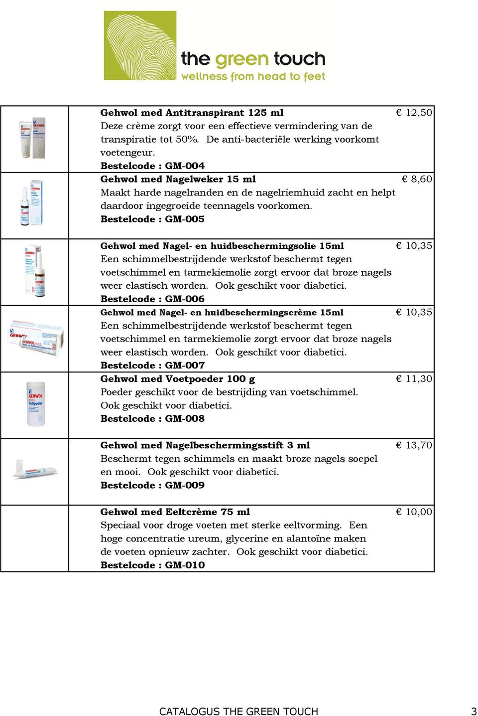 Bestelcode : GM-005 Gehwol med Nagel- en huidbeschermingsolie 15ml 10,35 Een schimmelbestrijdende werkstof beschermt tegen voetschimmel en tarmekiemolie zorgt ervoor dat broze nagels weer elastisch