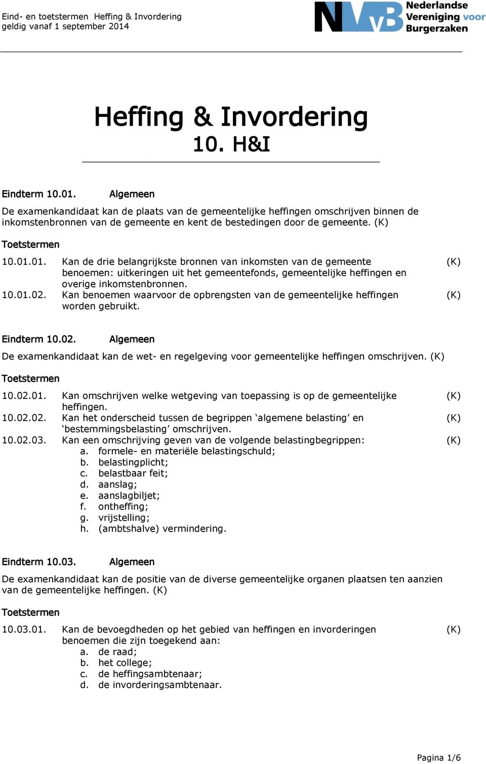 01. Kan de drie belangrijkste bronnen van inkomsten van de gemeente benoemen: uitkeringen uit het gemeentefonds, gemeentelijke heffingen en overige inkomstenbronnen. 10.01.02.