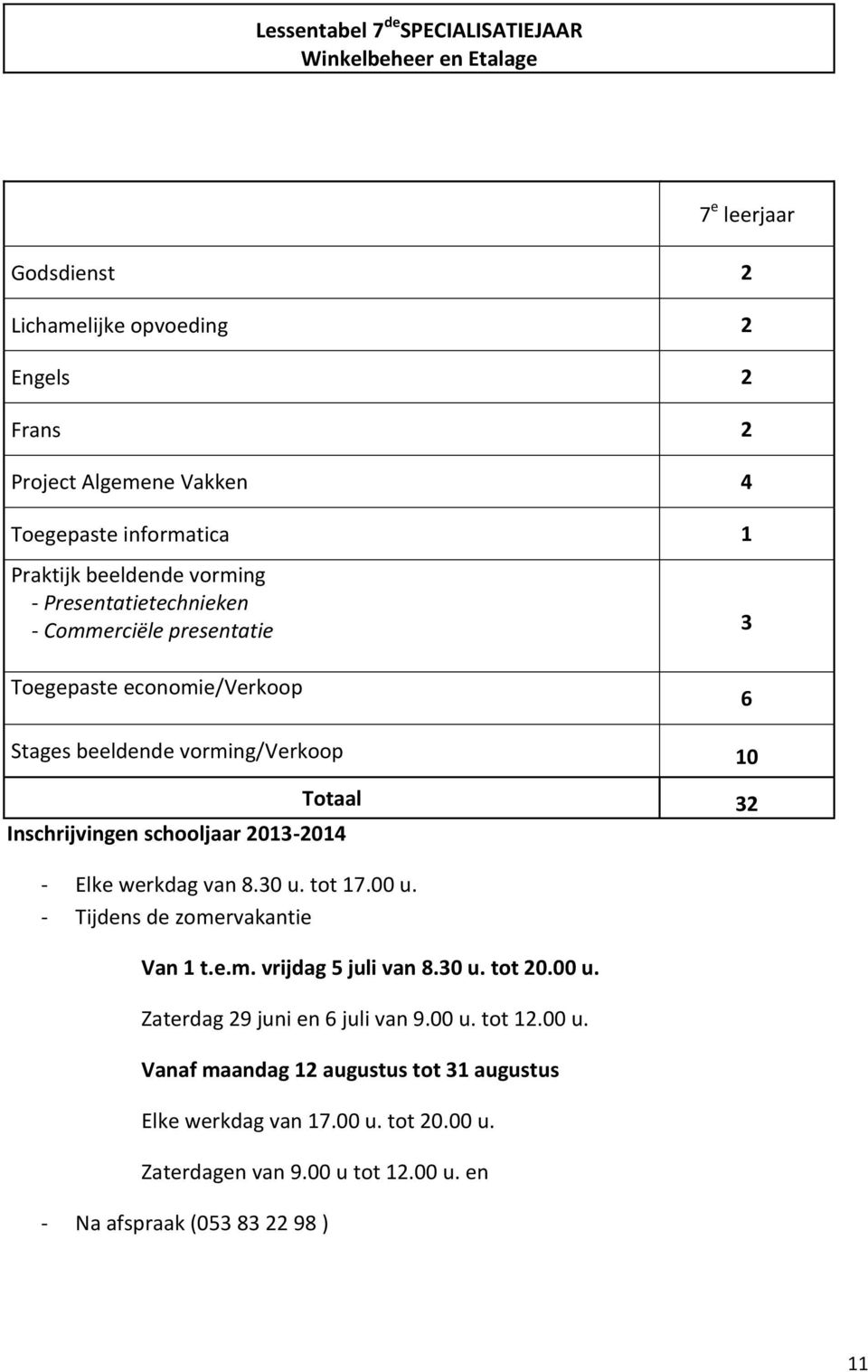 schooljaar 013-01 - Elke werkdag van 8.30 u. tot 17.00 u. - Tijdens de zomervakantie Totaal 3 Van 1 t.e.m. vrijdag 5 juli van 8.30 u. tot 0.00 u. Zaterdag 9 juni en 6 juli van 9.