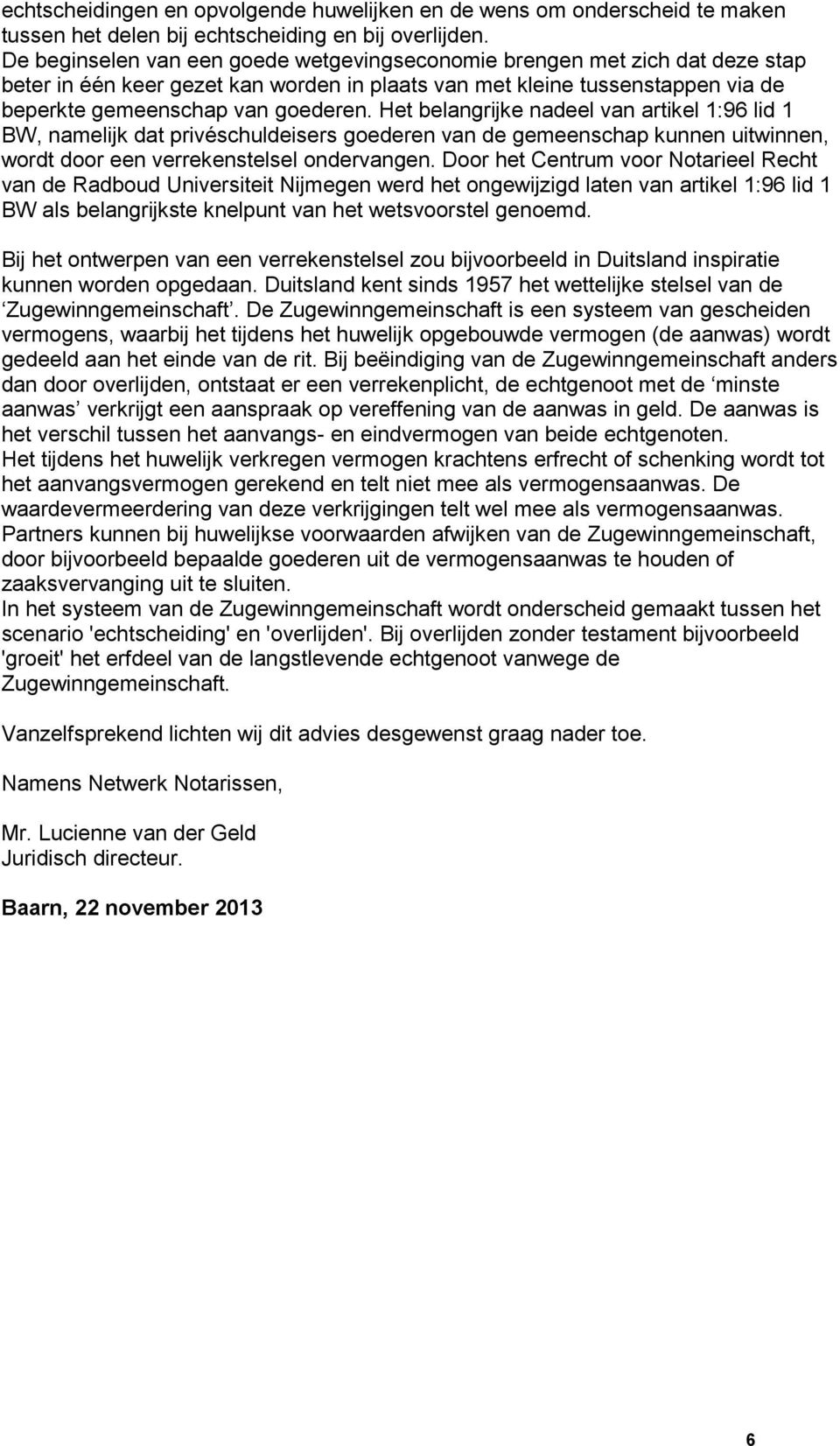 Het belangrijke nadeel van artikel 1:96 lid 1 BW, namelijk dat privéschuldeisers goederen van de gemeenschap kunnen uitwinnen, wordt door een verrekenstelsel ondervangen.