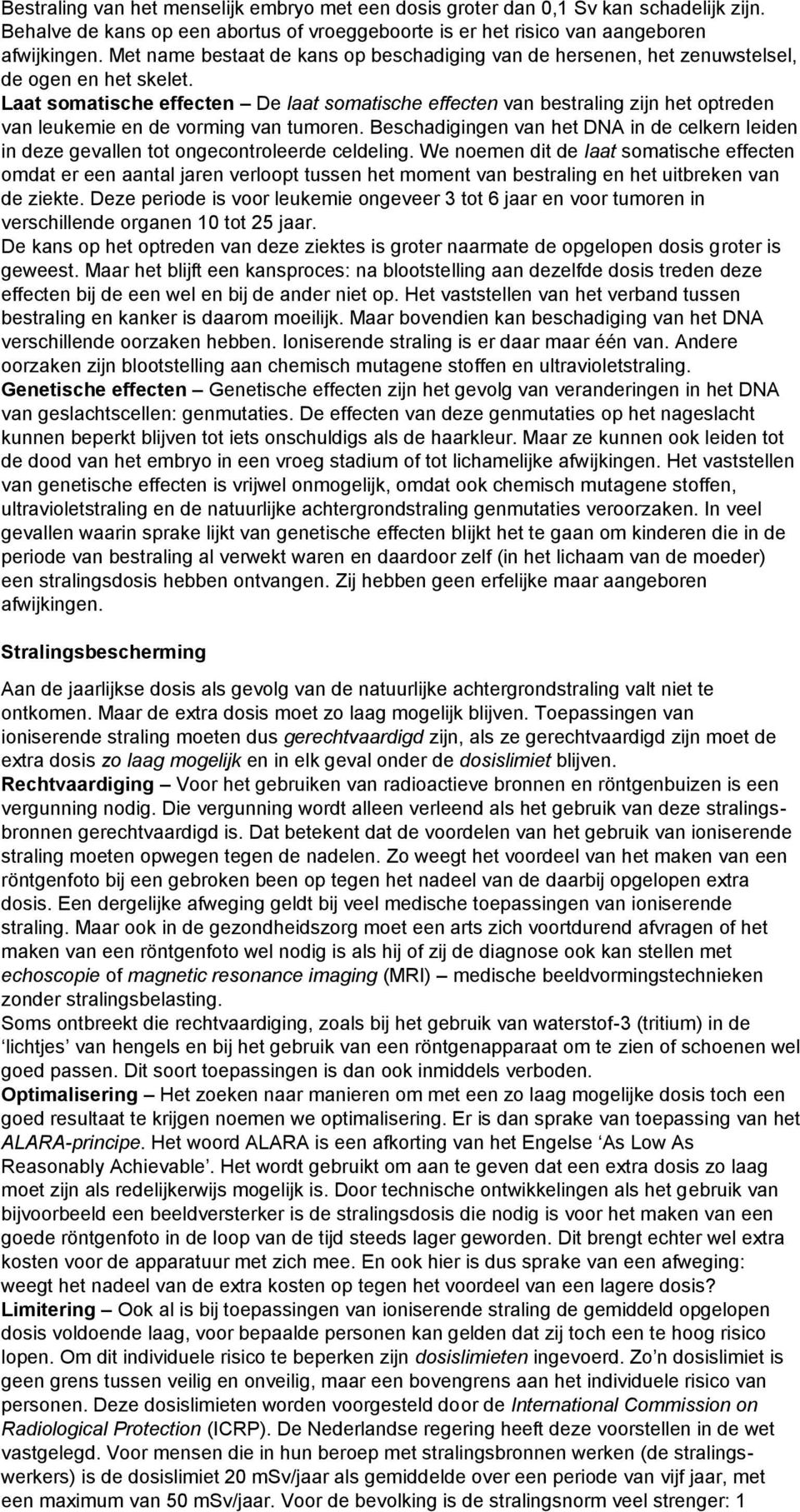 Laat somatische effecten De laat somatische effecten van bestraling zijn het optreden van leukemie en de vorming van tumoren.