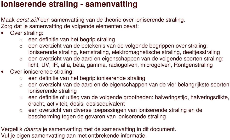 straling, kernstraling, elektromagnetische straling, deeltjesstraling o een overzicht van de aard en eigenschappen van de volgende soorten straling: licht, UV, IR, alfa, bèta, gamma, radiogolven,