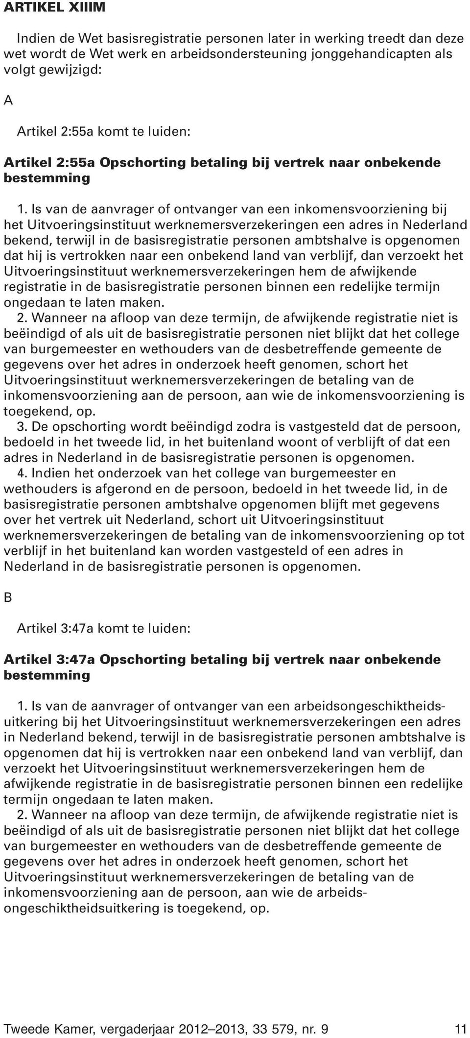 opgenomen dat hij is vertrokken naar een onbekend land van verblijf, dan verzoekt het inkomensvoorziening aan de persoon, aan wie de inkomensvoorziening is over het vertrek uit Nederland, schort uit