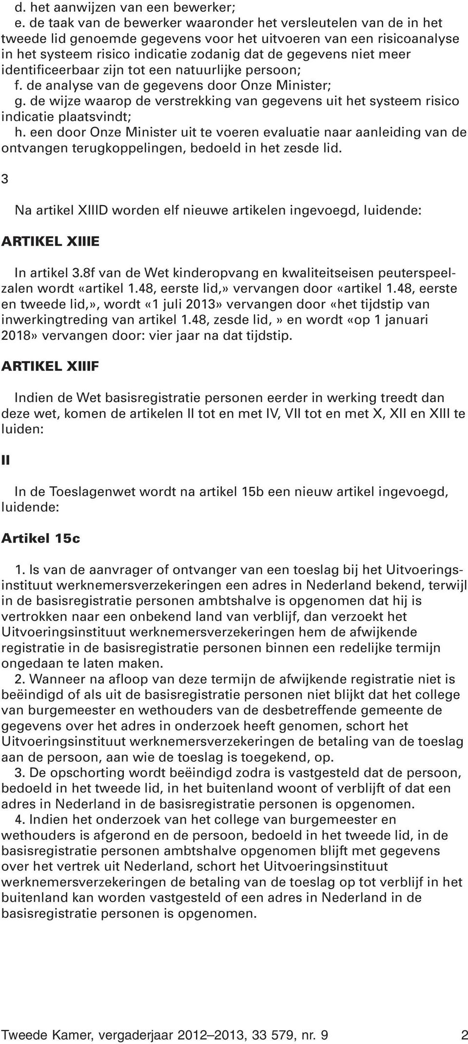 meer identificeerbaar zijn tot een natuurlijke persoon; f. de analyse van de gegevens door Onze Minister; g.