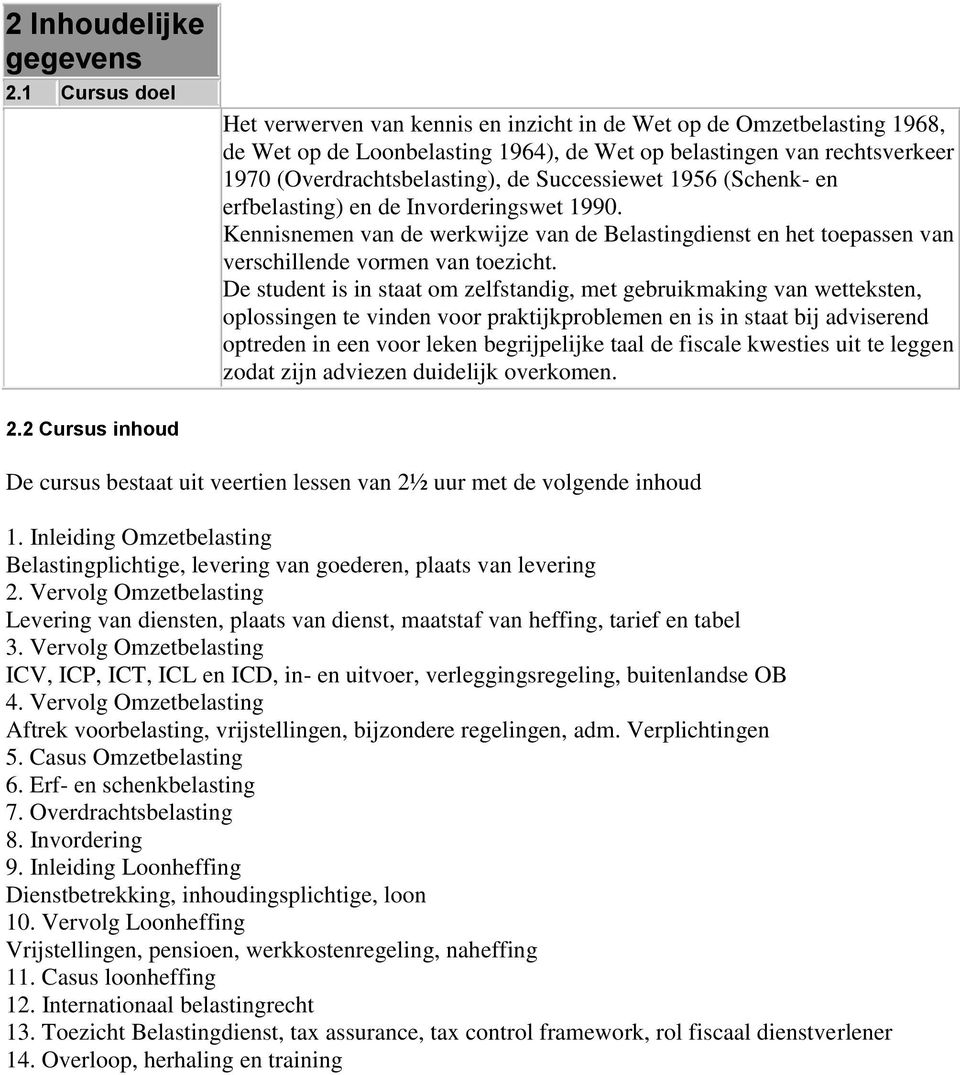 Successiewet 1956 (Schenk- en erfbelasting) en de Invorderingswet 1990. Kennisnemen van de werkwijze van de Belastingdienst en het toepassen van verschillende vormen van toezicht.