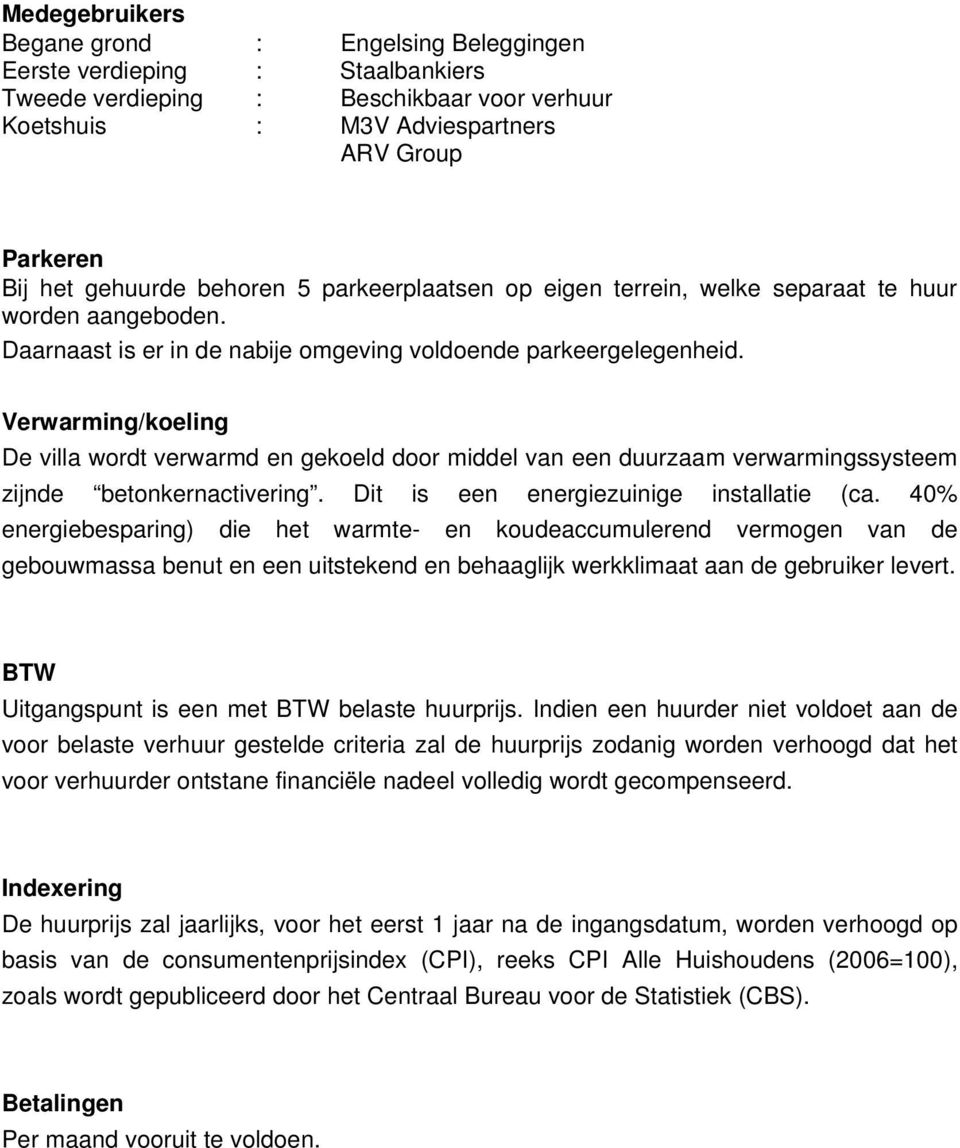 Verwarming/koeling De villa wordt verwarmd en gekoeld door middel van een duurzaam verwarmingssysteem zijnde betonkernactivering. Dit is een energiezuinige installatie (ca.