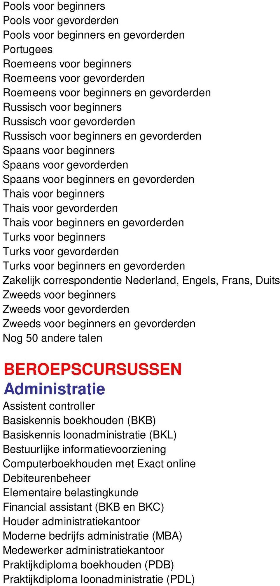 gevorderden Thais voor beginners en gevorderden Turks voor beginners Turks voor gevorderden Turks voor beginners en gevorderden Zakelijk correspondentie Nederland, Engels, Frans, Duits Zweeds voor