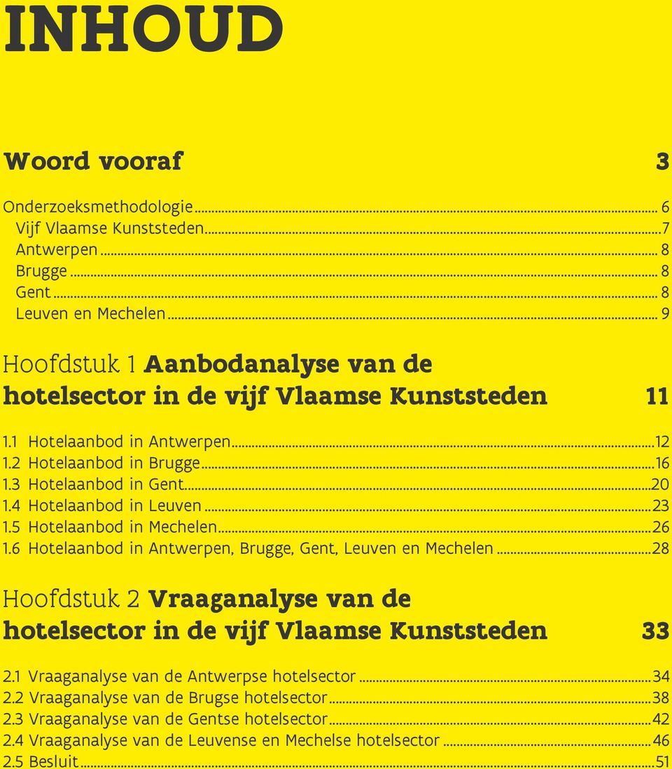 4 Hotelaanbod in Leuven...23 1.5 Hotelaanbod in Mechelen...26 1.6 Hotelaanbod in Antwerpen, Brugge, Gent, Leuven en Mechelen.